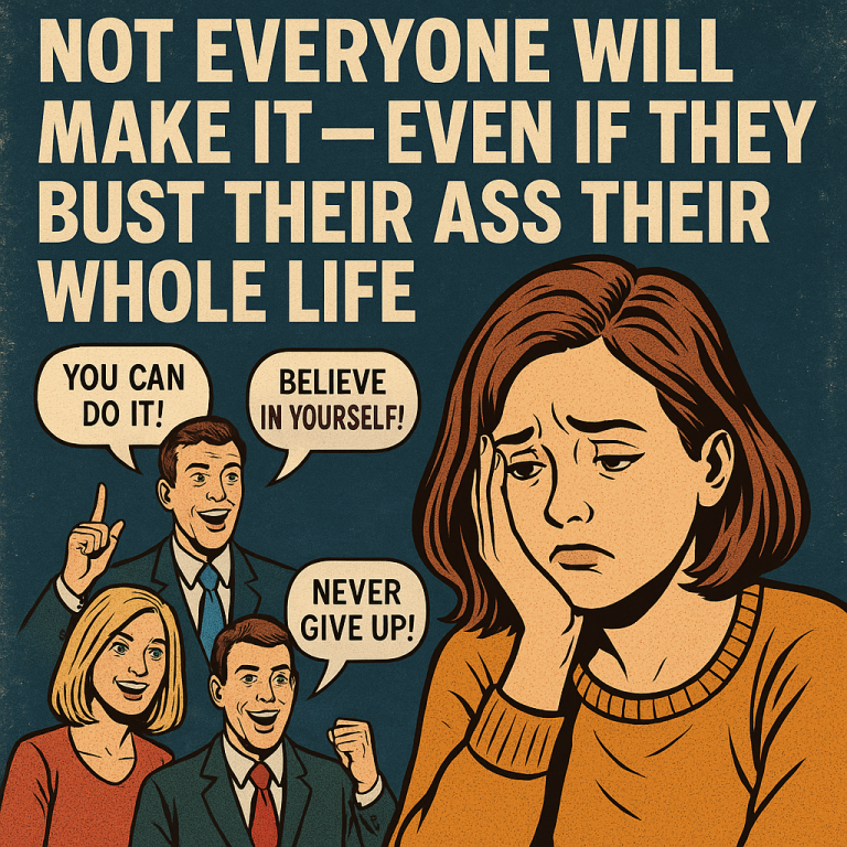 Not everyone will make it – even if they bust their ass their whole life